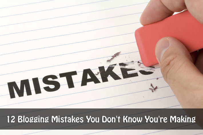 12 Blogging Mistakes You Don’t Know You’re Making